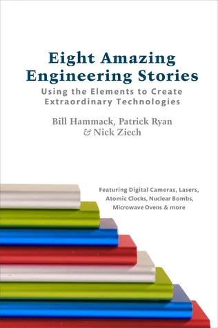 Eight Amazing Engineering Stories: Using the Elements to Create Extraordinary Technologies cover